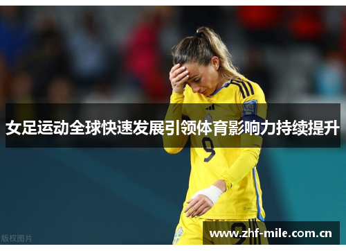 女足运动全球快速发展引领体育影响力持续提升