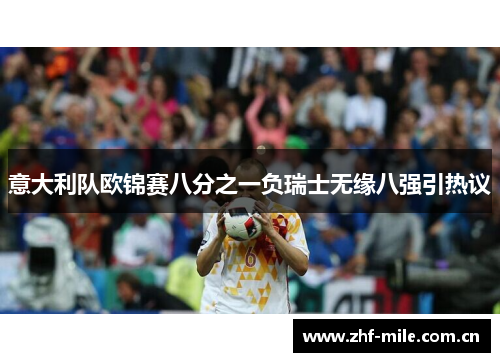意大利队欧锦赛八分之一负瑞士无缘八强引热议